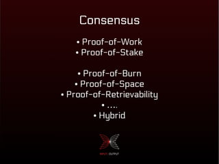 Consensus
● Proof-of-Work
● Proof-of-Stake
● Proof-of-Burn
● Proof-of-Space
● Proof-of-Retrievability
● ….
● Hybrid
 
