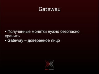 Gateway
● Полученные монетки нужно безопасно
хранить
● Gateway – доверенное лицо
 