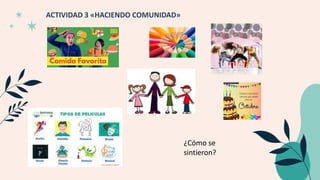 ACTIVIDAD 3 «HACIENDO COMUNIDAD»
¿Cómo se
sintieron?
 