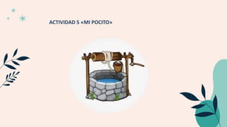 ACTIVIDAD 5 «MI POCITO»
 
