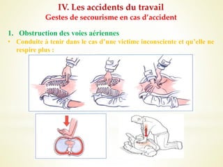 IV. Les accidents du travail
Gestes de secourisme en cas d’accident
1. Obstruction des voies aériennes
• Conduite à tenir dans le cas d’une victime inconsciente et qu’elle ne
respire plus :
 