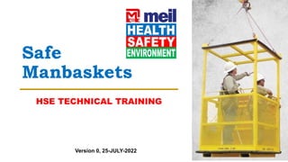 Safe
Manbaskets
HSE TECHNICAL TRAINING
Version 0, 25-JULY-2022
 