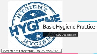 BasicHygienePractice
HSEQ Department
Presented by CabagteQHSEDocumentSolutions
 