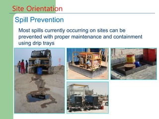 Site Orientation
Spill Prevention
Most spills currently occurring on sites can be
prevented with proper maintenance and containment
using drip trays
 
