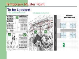 Temporary Muster Point
SITE ASSEMBLY POINT LOCATION
CAMP ASSEMBLY POINT LOCATION
To be Updated
 