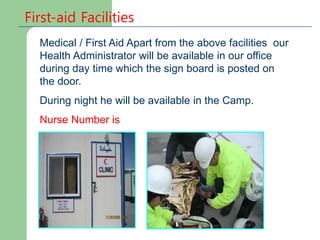 First-aid Facilities
Medical / First Aid Apart from the above facilities our
Health Administrator will be available in our office
during day time which the sign board is posted on
the door.
During night he will be available in the Camp.
Nurse Number is
 