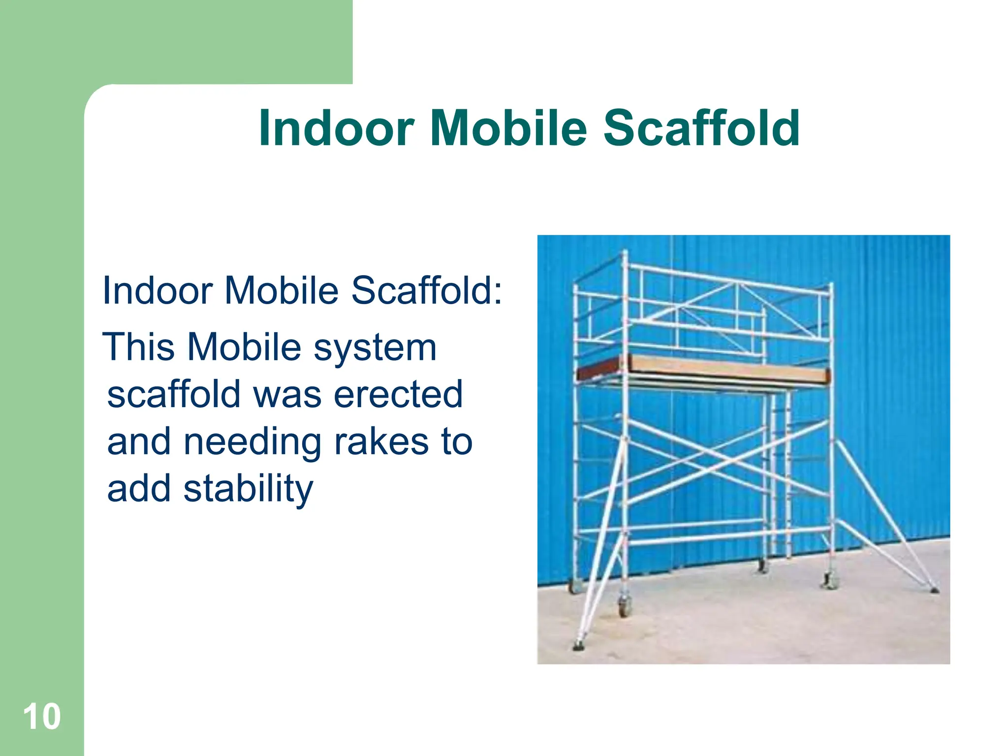 10
Indoor Mobile Scaffold
Indoor Mobile Scaffold:
This Mobile system
scaffold was erected
and needing rakes to
add stability
 