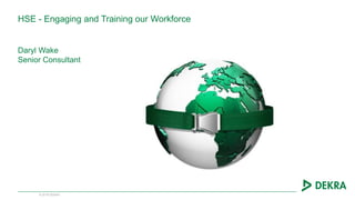 © 2019 DEKRA
HSE - Engaging and Training our Workforce
Daryl Wake
Senior Consultant
 