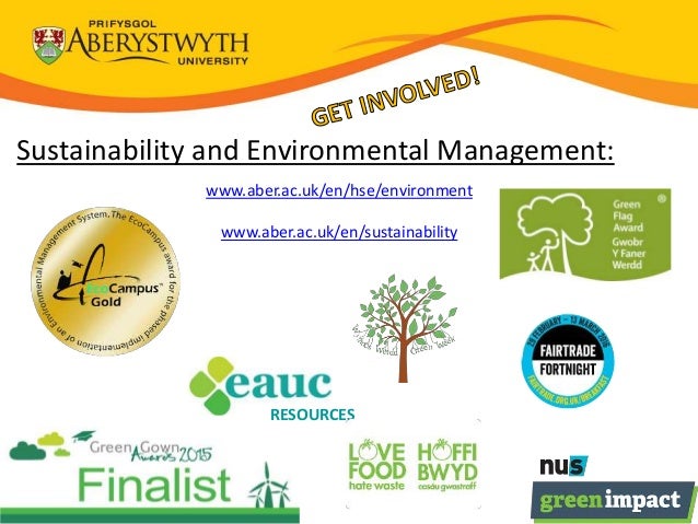 Sustainability and Environmental Management:
www.aber.ac.uk/en/hse/environment
www.aber.ac.uk/en/sustainability
RESOURCES
 