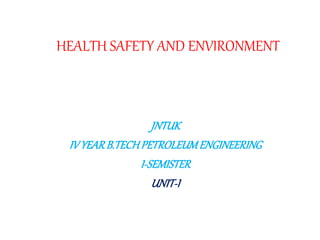 HEALTH SAFETY AND ENVIRONMENT
JNTUK
IV YEARB.TECHPETROLEUMENGINEERING
I-SEMISTER
UNIT-I
 