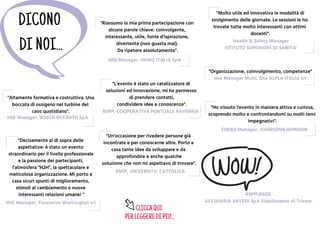 DICONO
DI NOI...
HSE Manager, BOSCH REXROTH SpA
"Altamente formativa e costruttiva. Una
boccata di ossigeno nel turbine del
caos quotidiano".
HSE Manager, Flowserve Worhington srl
"Decisamente al di sopra delle
aspettative: è stato un evento
straordinario per il livello professionale
e la passione dei partecipanti,
l'atmosfera "H2H", la spettacolare e
meticolosa organizzazione. Mi porto a
casa sicuri spunti di miglioramento,
stimoli al cambiamento e nuove
interessanti relazioni umane! "
Health & Safety Manager
ISTITUTO SUPERIORE DI SANITA'
"Molto utile ed innovativa le modalità di
svolgimento delle giornate. Le sessioni le ho
trovate tutte molto interessanti con ottimi
docenti".
HSE Manager, HEINZ ITALIA SpA
"Riassumo la mia prima partecipazione con
alcune parole chiave: coinvolgente,
interessante, utile, fonte d'ispirazione,
divertente (non guasta mai).
Da ripetere assolutamente".
RSPPRSGS
ACCIAIERIA ARVEDI SpA Stabilimento di Trieste
RSPP, COOPERATIVA PORTUALE RAVENNA
"L'evento è stato un catalizzatore di
soluzioni ed innovazione, mi ha permesso
di prendere contatti,
condividere idee e conoscenze".
Hse Manager Multi, Site ALPLA ITALIA Srl
"Organizzazione, coinvolgimento, competenze"
RSPP, UNIVERSITA' CATTOLICA
"Un'occasione per rivedere persone già
incontrate e per conoscerne altre. Porto a
casa tante idee da sviluppare e da
approfondire e anche qualche
soluzione che non mi aspettavo di trovare".
EHS&S Manager, JOHNSON&JOHNSON
"Ho vissuto l'evento in maniera attiva e curiosa,
scoprendo molto e confrontandomi su molti temi
impegnativi".
CLICCAQUI
PERLEGGEREDIPIU'...
 