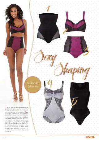 Das kleine
                                              Geheimnis




1 | Marie Amière DreamForm Push-up
Slip, Obermaterial: 80% Polyamid, 20% Elasthan,
Netz-Tüll: 64% Polyamid, 36% Elasthan, Größen:
36/38-44/46, Best.-Nr. 331 557, € 29,99. 2 | Ma-
rie Amière DreamForm Minimizer BH,
Material: 83% Polyamid, 17% Elasthan, Größen:
75-100 B-D, Best.-Nr. 332 891, € 39,98. 3 | Marie
Amière DreamForm Taillenslip, Material:
82% Polyamid, 18% Elasthan, Größen: 38-44,
Best.-Nr. 333 740, € 25,99. 4 | Schlankstütz
Noblesse Body mit Push-up-Zone , Mate-
rial: 91% Polyamid, 9% Elasthan, Größen: S-XXXL,
Best.-Nr. 328 226, € 64,99. 5 | Spanx Undie
Tectable Tank Bodysuit, Material: 62% Po-
lyamid, 38% Elasthan, Größen: S-XL, Best.-Nr. 335
633, € 89,99.



2
 