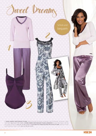 Schick und
                                                                                                     bequem




1 | Marie Amière SweetDreams Pyjama, Material: Oberteil 95% Viskose, 5% Elasthan, Hose 97% Polyester, 3% Elasthan, Größen:
36/38-48/50, Best.-Nr. 331 797, € 49,99. 2 | Marie Amière SweetDreams Pyjama „Romantik“, Material: 90% Polyester, 10% Elas-
than, Größen: 36/38-52/54, Best.-Nr. 331 482, € 49,99. 3 | Schlankstütz Noblesse Body mit Push-up-Zone , Material: 91% Poly-
amid, 9% Elasthan, Größen: S-XXXL, Best.-Nr. 328 226, € 64,99.




3
 