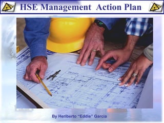 HSE Management  Action Plan By Heriberto “Eddie” Garcia  