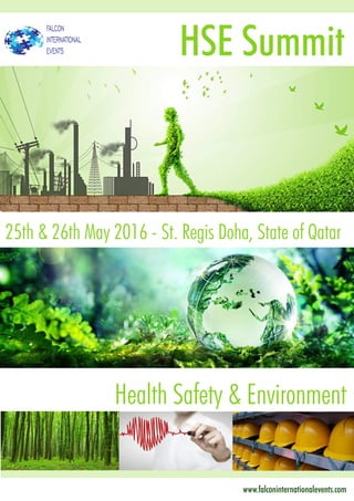 HSE Summit
25th & 26th May 2016 - St. Regis Doha, State of Qatar
Qatar
Health Safety & Environment
FALCON
INTERNATIONAL
EVENTS
www.falconinternationalevents.com
 