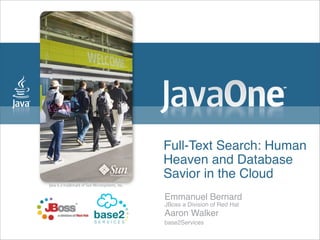 Full-Text Search: Human
Heaven and Database
Savior in the Cloud
Emmanuel Bernard
JBoss a Division of Red Hat
Aaron Walker
base2Services
 