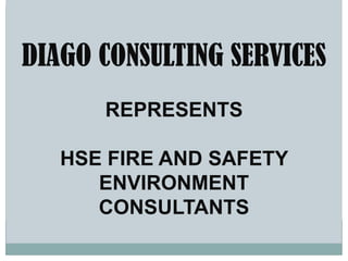 DIAGO CONSULTING SERVICESREPRESENTSHSE FIRE AND SAFETY ENVIRONMENTCONSULTANTS 