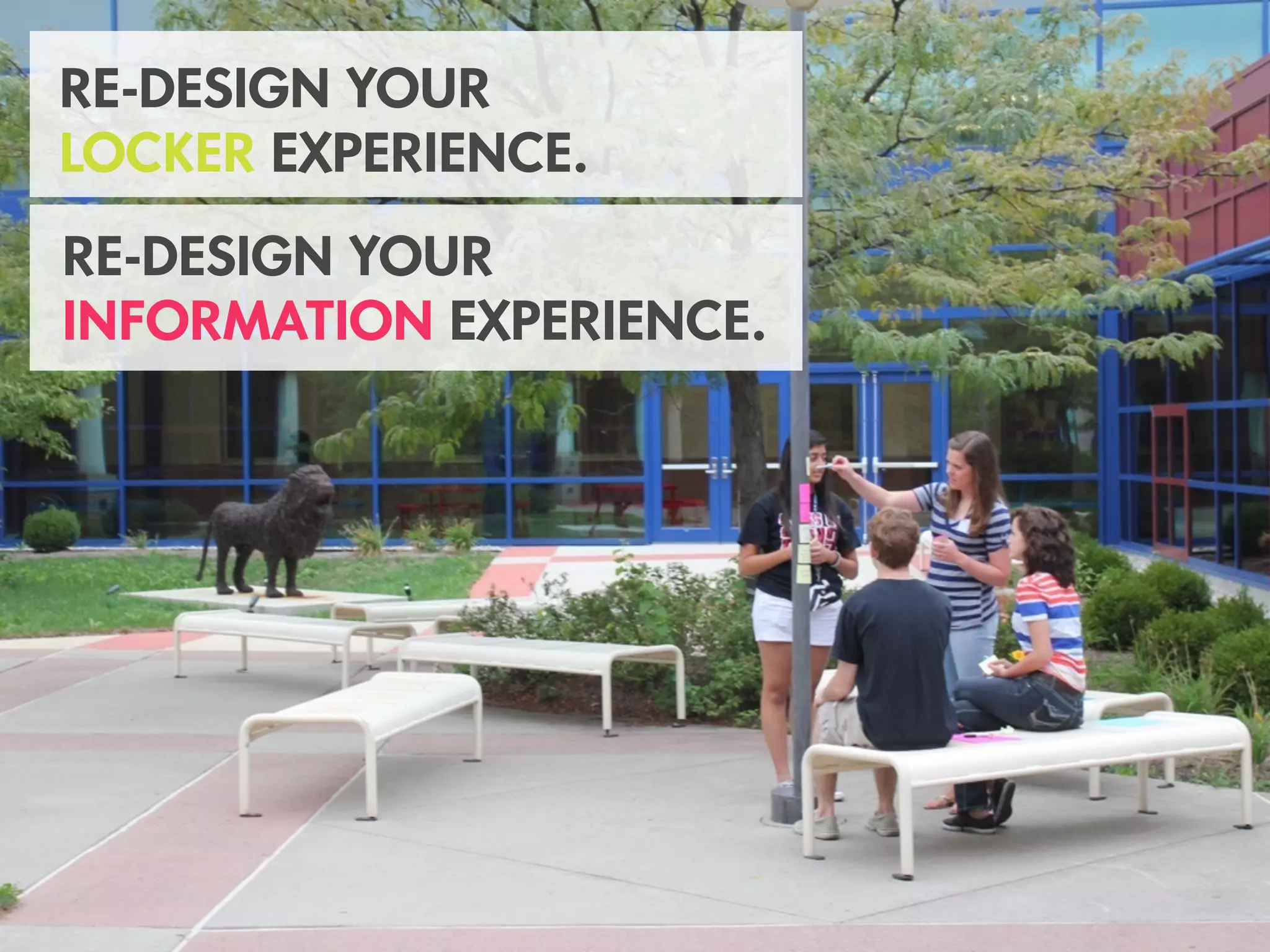 RE-DESIGN YOUR
LOCKER EXPERIENCE.
RE-DESIGN YOUR
INFORMATION EXPERIENCE.
 