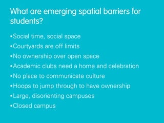 What are emerging spatial barriers for
students?
• Social   time, social space
• Courtyards    are off limits
• No   owner...
