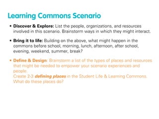 Learning Commons Scenario
• Discover & Explore: List the people, organizations, and resources
  involved in this scenario....