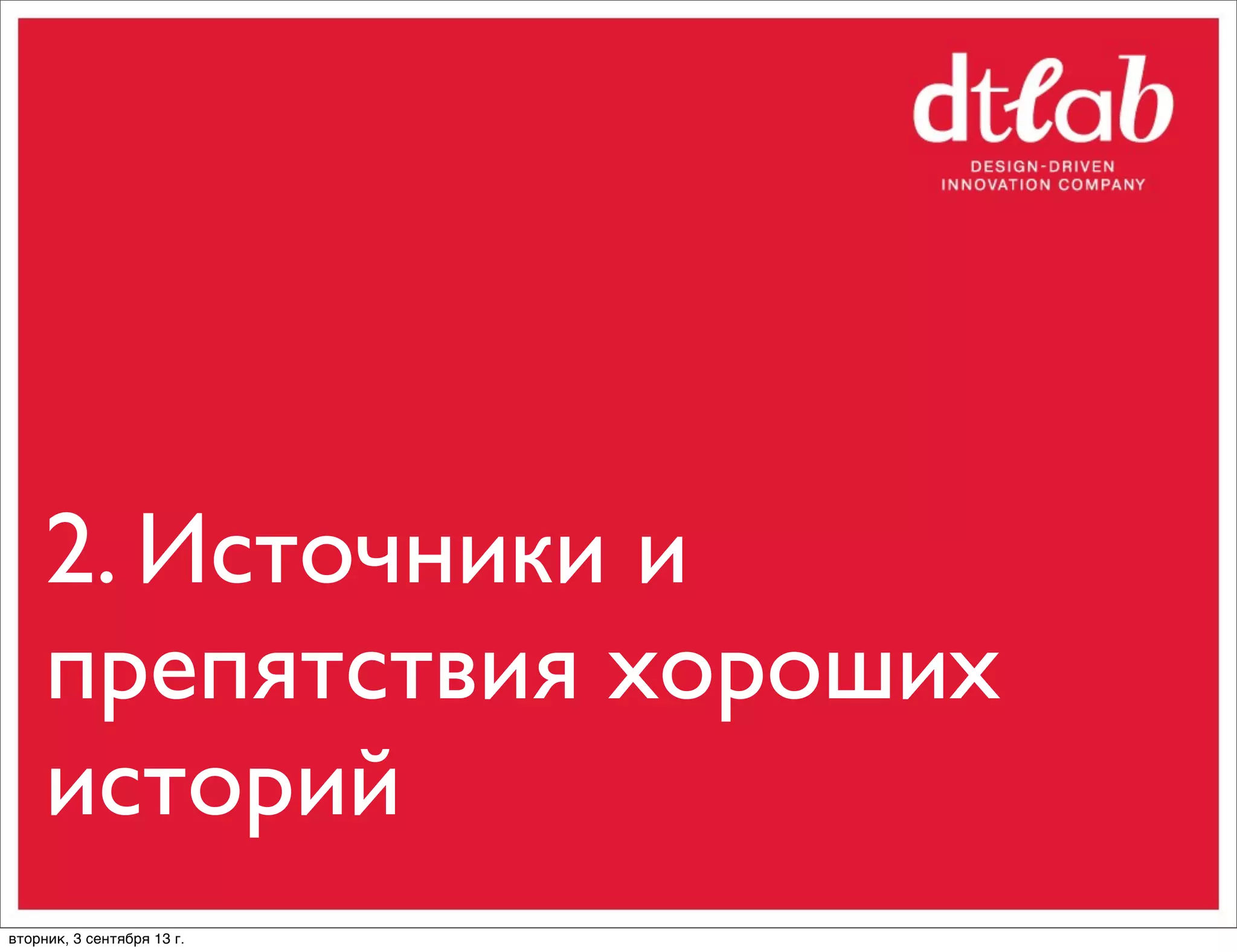 2. Источники и
препятствия хороших
историй
вторник, 3 сентября 13 г.

 