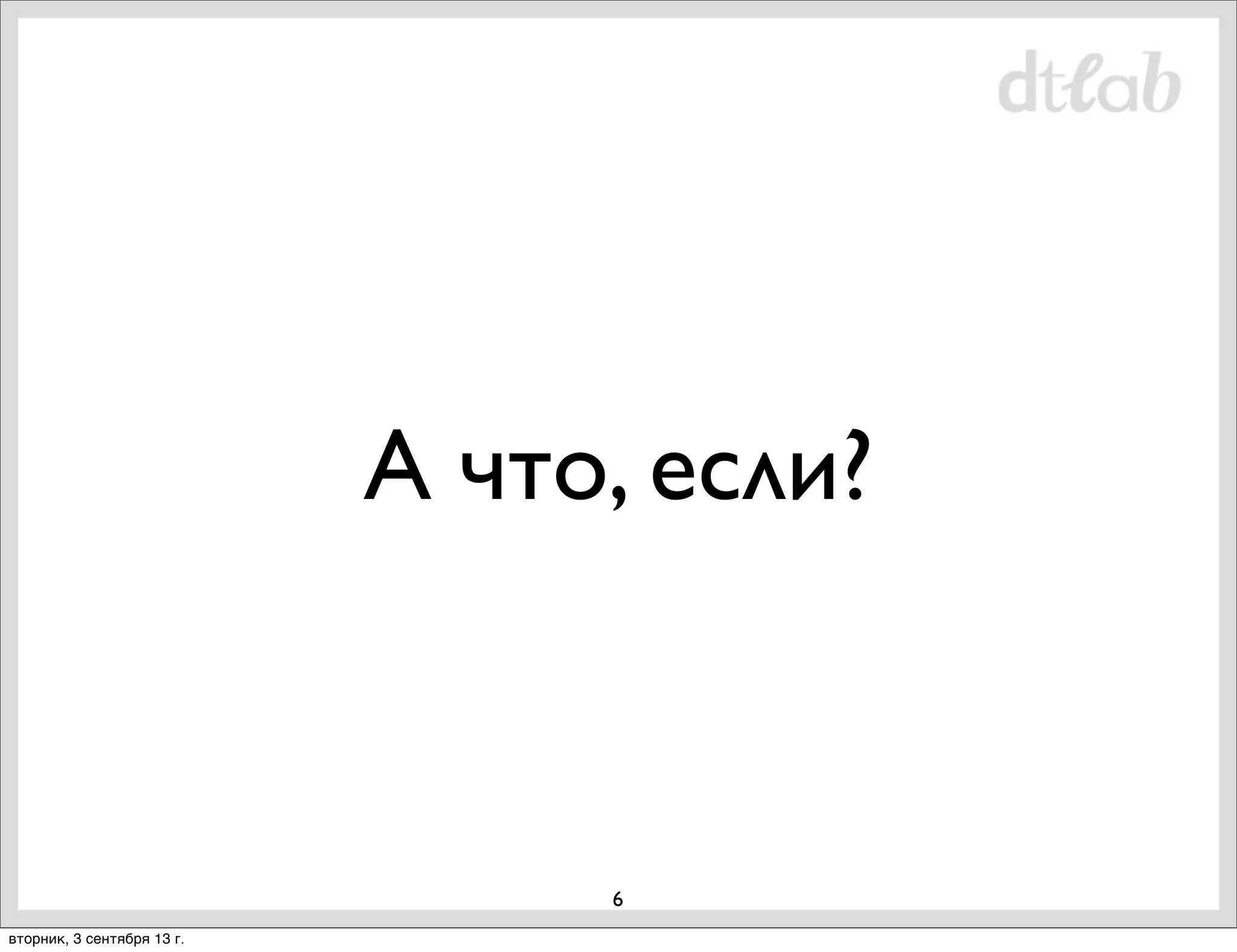 А что, если?

6
вторник, 3 сентября 13 г.

 