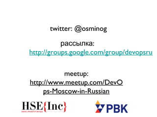 twitter: @osminog
:рассылка
http://groups.google.com/group/devopsru
meetup:
http://www.meetup.com/DevO
ps-Moscow-in-Russian
 
