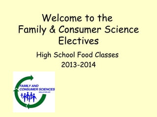 Welcome to the
Family & Consumer Science
         Electives
   High School Food Classes
          2013-2014
 