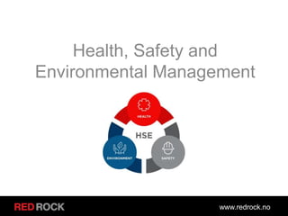 www.redrock.no
ENVIRONMENTAL
MANAGEMENT
Health, Safety and
Environmental Management
 