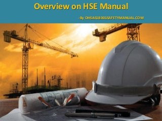 Overview on HSE Manual
-By OHSAS18001SAFETYMANUAL.COM
 