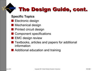 The Design Guide, cont. Specific Topics Electronic design Mechanical design Printed circuit design Component specifications EMC design review Textbooks, articles and papers for additional information Additional education and training 