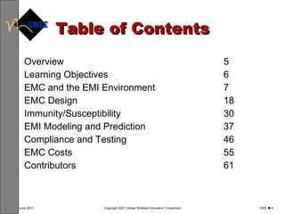 Table of Contents Overview 5 Learning Objectives 6 EMC and the EMI Environment 7 EMC Design 18 Immunity/Susceptibility 30 EMI Modeling and Prediction 37 Compliance and Testing 46 EMC Costs 55 Contributors 61 