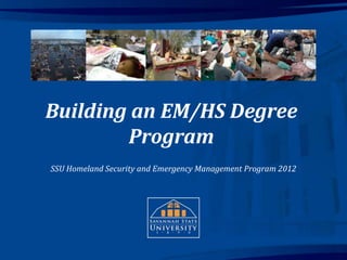 Highlights from 2007-2011




Building an EM/HS Degree
        Program
SSU Homeland Security and Emergency Management Program 2012

                        Alumni Relations
 