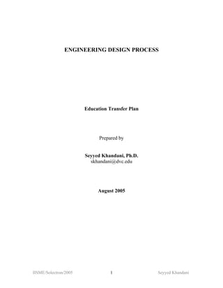 IISME/Solectron/2005 Seyyed Khandani1
ENGINEERING DESIGN PROCESS
Education Transfer Plan
Prepared by
Seyyed Khandani, Ph.D.
skhandani@dvc.edu
August 2005
 