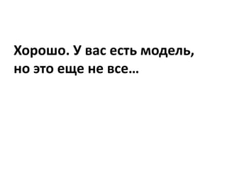 бизнес-модель может хорошо
   смотреться на бумаге…




                 …но честно
                 говоря, это
 
