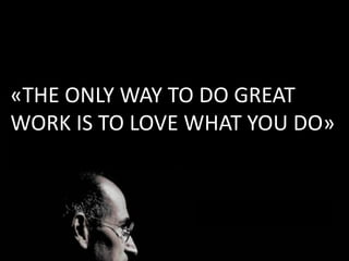 «THE ONLY WAY TO DO GREAT
WORK IS TO LOVE WHAT YOU DO»
 