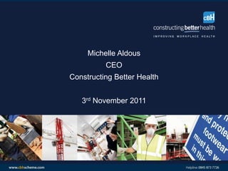 Michelle Aldous
          CEO
Constructing Better Health


   3rd November 2011
 