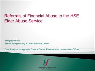 Bridget McDaid
Senior Safeguarding & Older Persons Officer
Data Analysis: Marguerite Clancy, Senior Research and Information Officer
Referrals of Financial Abuse to the HSE
Elder Abuse Service
 