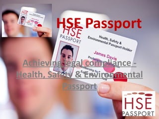 HSE Passport Achieving legal compliance - Health, Safety & Environmental Passport 