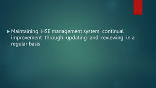  Maintaining HSE management system continual
improvement through updating and reviewing in a
regular basis
 