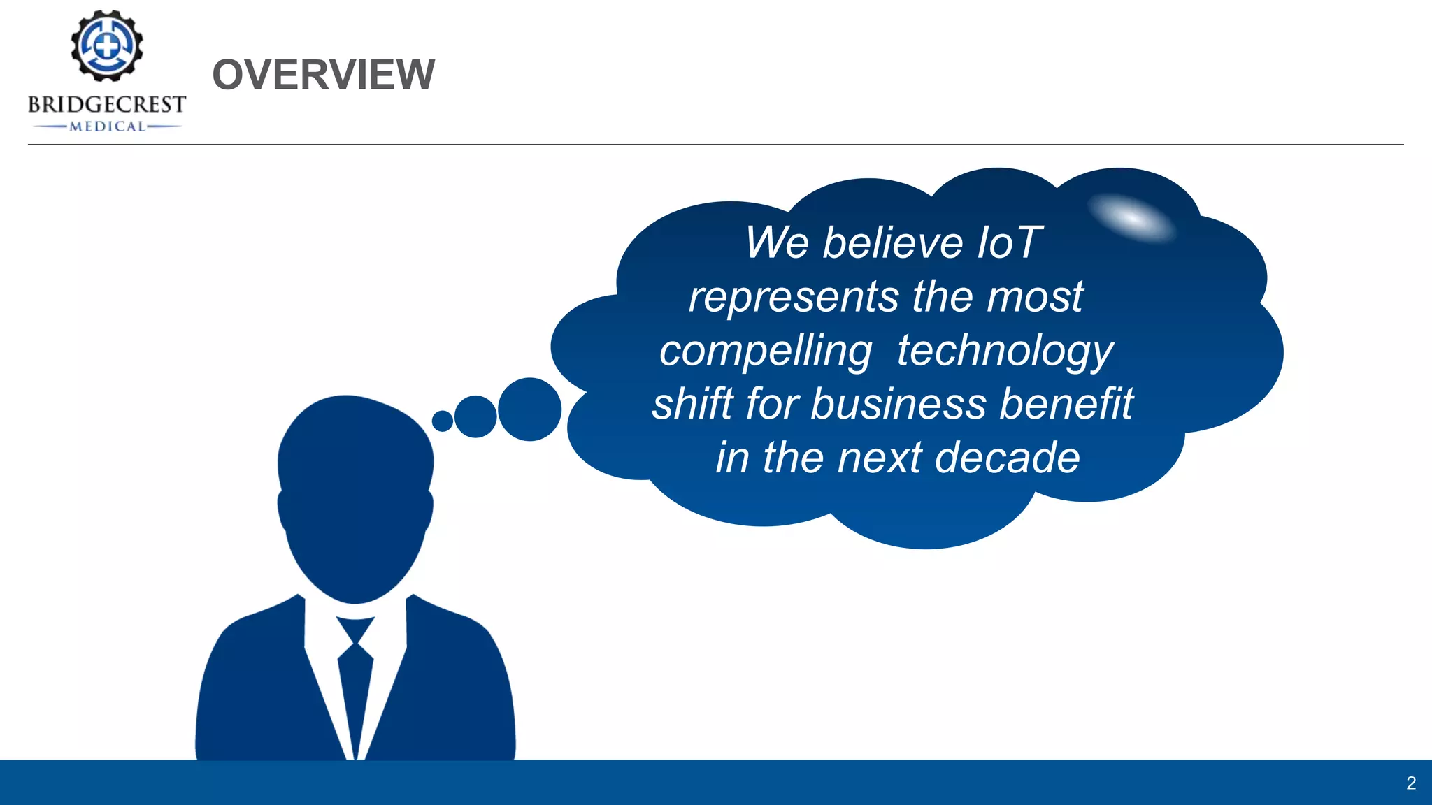 OVERVIEW
2
We believe IoT
represents the most
compelling technology
shift for business benefit
in the next decade
 