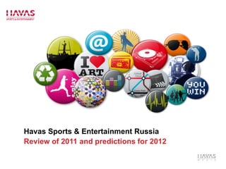Havas Sports & Entertainment Russia
Review of 2011 and predictions for 2012
 