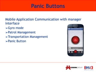 Panic Buttons
Mobile Application Communication with manager
interface
➢Gyro mode
➢Patrol Management
➢Transportation Management
➢Panic Button
 