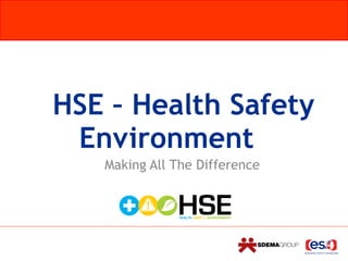 HSE – Health Safety
Environment
Making All The Difference
 