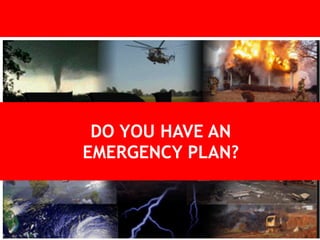 DO YOU HAVE AN  
EMERGENCY PLAN?
 