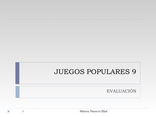 JUEGOS POPULARES 9 EVALUACIÓN Alberto Navarro Elbal 