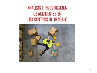20
ANALISIS E INVESTIGACION
DE ACCIDENTES EN
LOS CENTROS DE TRABAJO
 