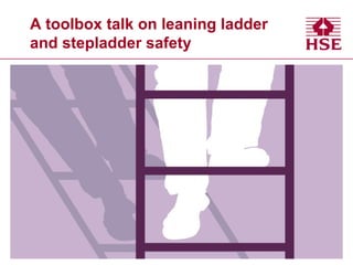 A toolbox talk on leaning ladder
and stepladder safety
 