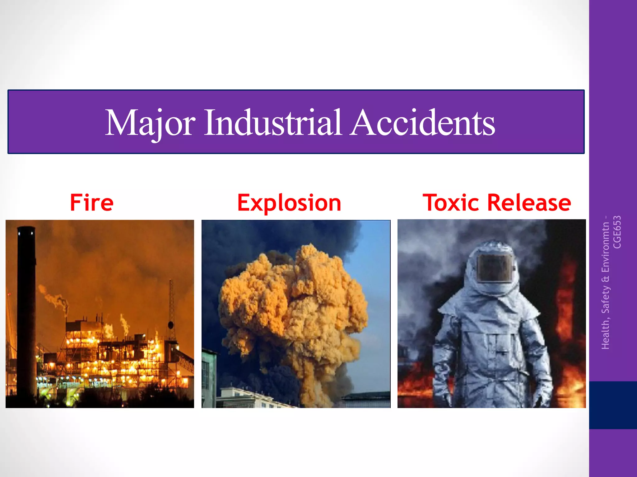 Health,Safety&Environmtn–
CGE653
Fire Toxic ReleaseExplosion
Major IndustrialAccidents
 