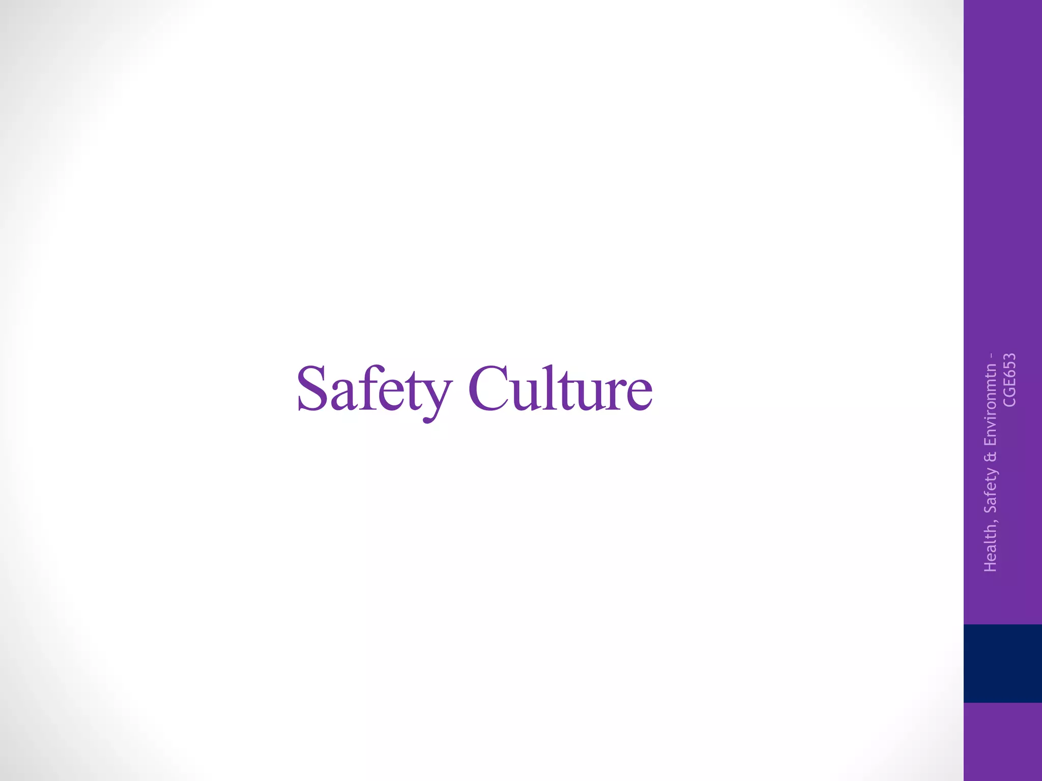 Health,Safety&Environmtn–
CGE653
Safety Culture
 